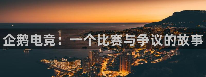 米兰电竞网页版入口：企鹅电竞：一个比赛与争议的故事