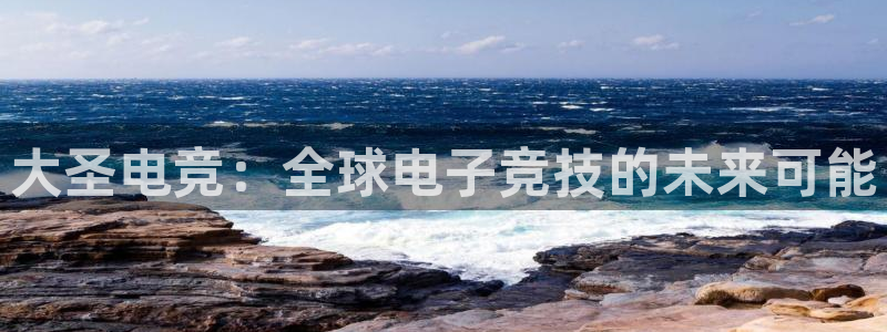 米兰电竞在线官网：大圣电竞：全球电子竞技的未来可能
