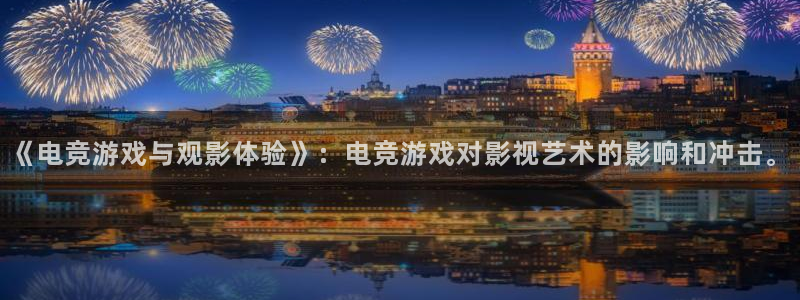 米兰电竞网站：《电竞游戏与观影体验》：电竞游戏对影视艺术的影响和冲击。